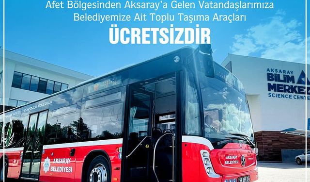 AKSARAY BELEDİYESİ’NDEN DEPREMZEDELERE ÜCRETSİZ ULAŞIM İMKANI